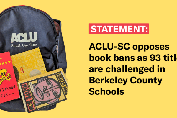 Text reads, "Statement: ACLU-SC opposes book bans as 93 titles are challenged in Berkeley County Schools." An ACLU-SC bookbag appears to the left with the books Slaughterhouse-Five, Native Son, and Sold piled on top of it.