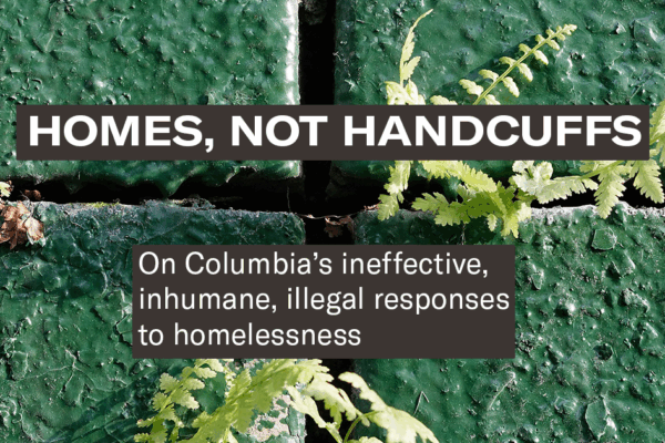 White text on a green brick background reads: "Homes, Not Handcuffs. On Columbia's ineffective, inhumane, illegal responses to homelessness"