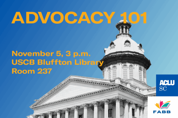"Advocacy 101: November 5, 3 p.m. USCB Bluffton Library, Room 237" in orange text overlaid on a grayscale photo of the South Carolina State Hous