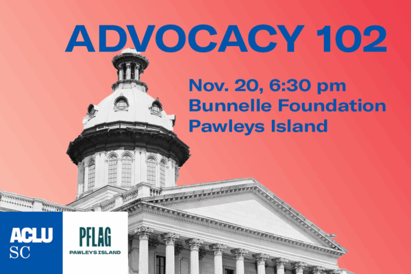 "Advocacy 102, Nov. 20, 6:30 p.m., Bunnelle Foundation, Pawleys Island." Text is overlaid on a photo of the South Carolina State House.