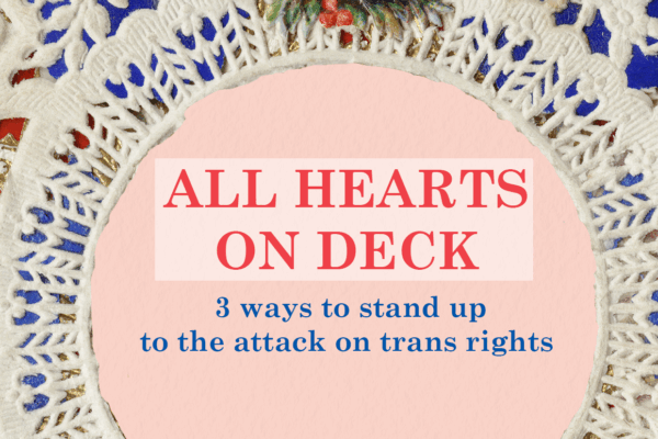 A Valentine's-style card reads, "All hearts on deck: 3 ways to stand up to the attack on trans rights"