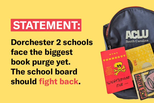"Statement: Dorchester 2 schools face the biggest book purge yet. The school board should fight back." A photograph of an ACLU-SC branded backpack has the books Slaughterhouse-Five, Native Son, and Sold piled on it.