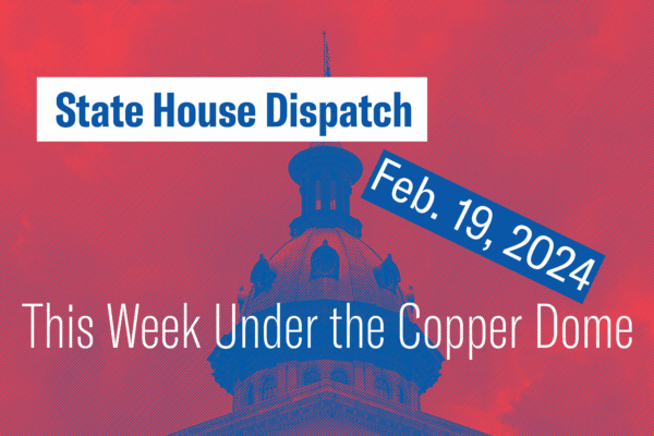 "State House Dispatch: Feb. 19, 2024. This Week Under the Copper Dome." Text appears over a red-tinted image of the South Carolina State House dome.