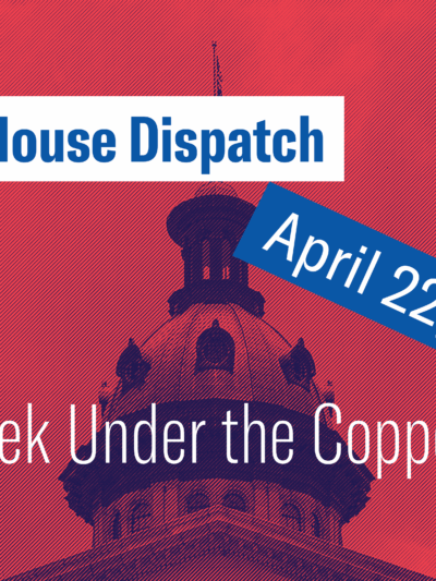 "State House Dispatch: April 22, 2024. This Week Under the Copper Dome." Text appears over a red and blue tinted image of the South Carolina State House dome.