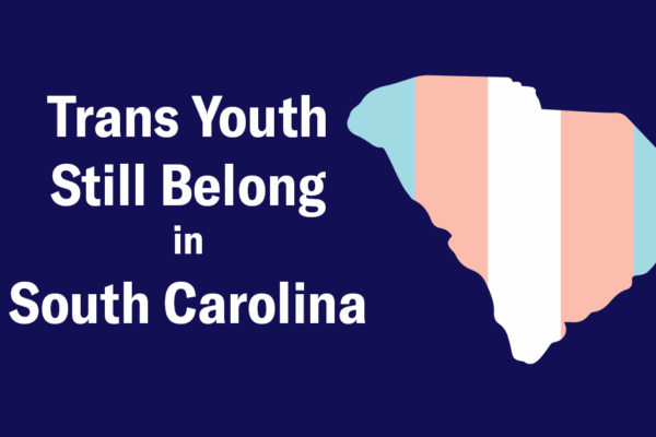 "Trans youth still belong in South Carolina." Text appears beside a map of South Carolina in the trans pride colors of pink, white, and blue.