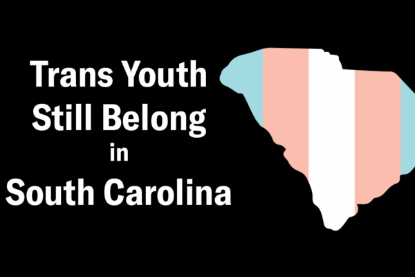 "Trans youth still belong in South Carolina." Text appears beside an outline of South Carolina in the trans pride colors of blue, pink, and white. The background is black.