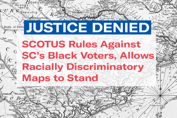 "Justice Denied: SCOTUS rules against SC's Black voters, allows racially discriminatory maps to stand." Red text appears over a black-and-white historic map of the South Carolina coast.