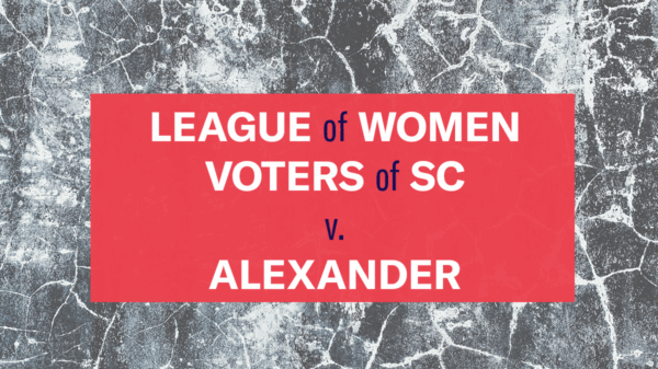 "League of Women Voters of SC v. Alexander." Text appears over a black and white cracked background.