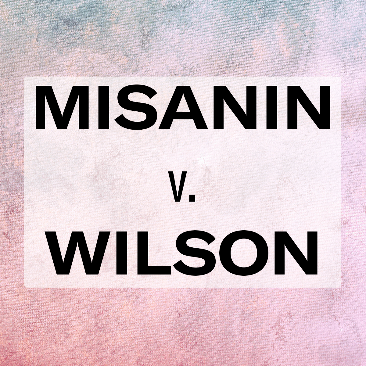 "Misanin v. Wilson." Text appears in all caps over a background of hazy pink and blue.