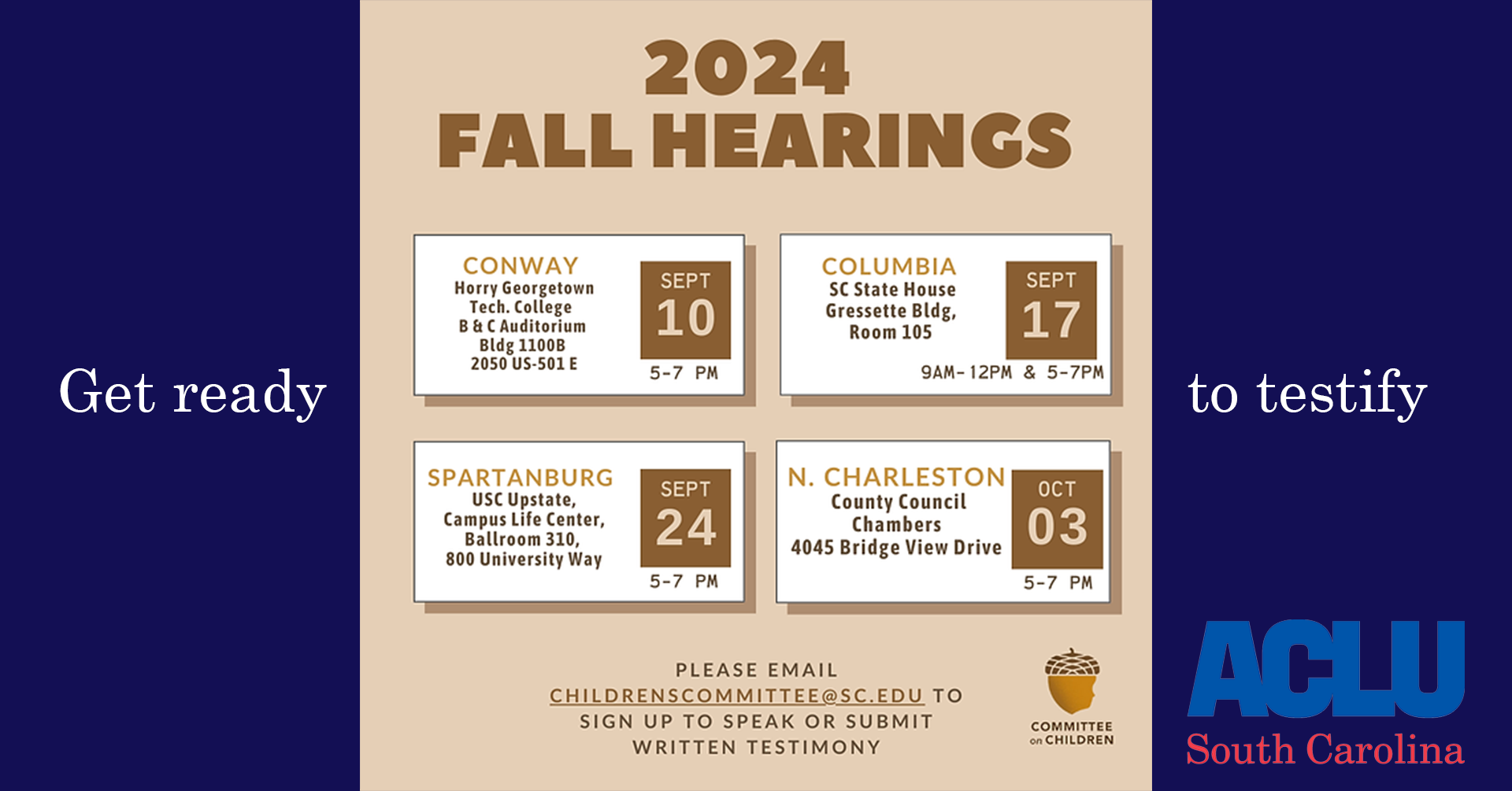 "2024 Fall Hearings: Sept. 10 5-7 pm in Conway, Sept. 17 9 am 12 pm and 5-7 pm in Columbia, Sept. 24 5-7 pm in Spartanburg, Oct. 3 5-7 pm in North Charlesotn. Please email childrenscommittee@sc.edu to sign up to speak or submit written testimony."