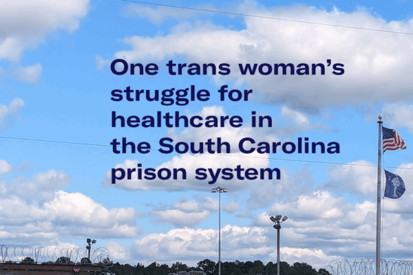 "One trans woman's struggle for healthcare in the South Carolina prison system." Photo of a blue sky with white clouds over barbed wire and flagpole with the South Carolina and U.S. flags.