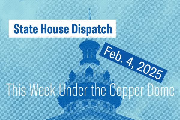 "State House Dispatch: Feb. 4, 2025. This Week Under the Copper Dome." Text appears over a blue-tinted image of the South Carolina State House dome.
