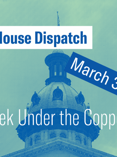 "State House Dispatch: March 3, 2025. This Week Under the Copper Dome." Text appears over a green-tinted image of the South Carolina State House dome.