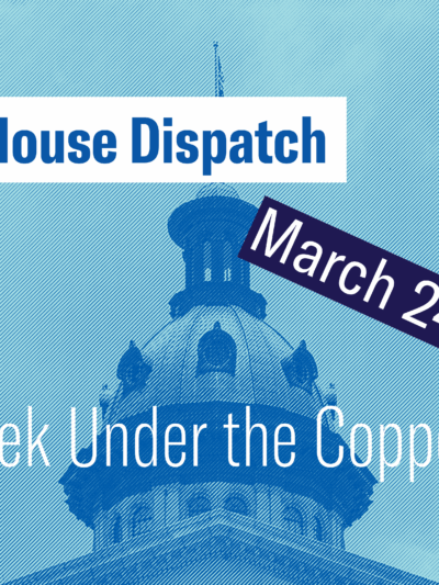 "State House Dispatch: March 24, 2025. This Week Under the Copper Dome." Text appears over a blue-tinted image of the South Carolina State House dome.