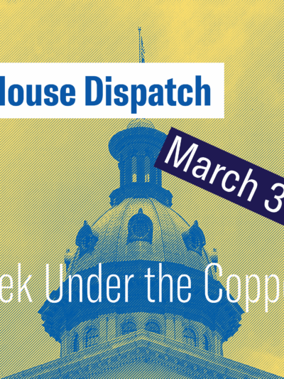 "State House Dispatch: March 31, 2025. This Week Under the Copper Dome." Text appears over a yellow-tinted image of the South Carolina State House dome.