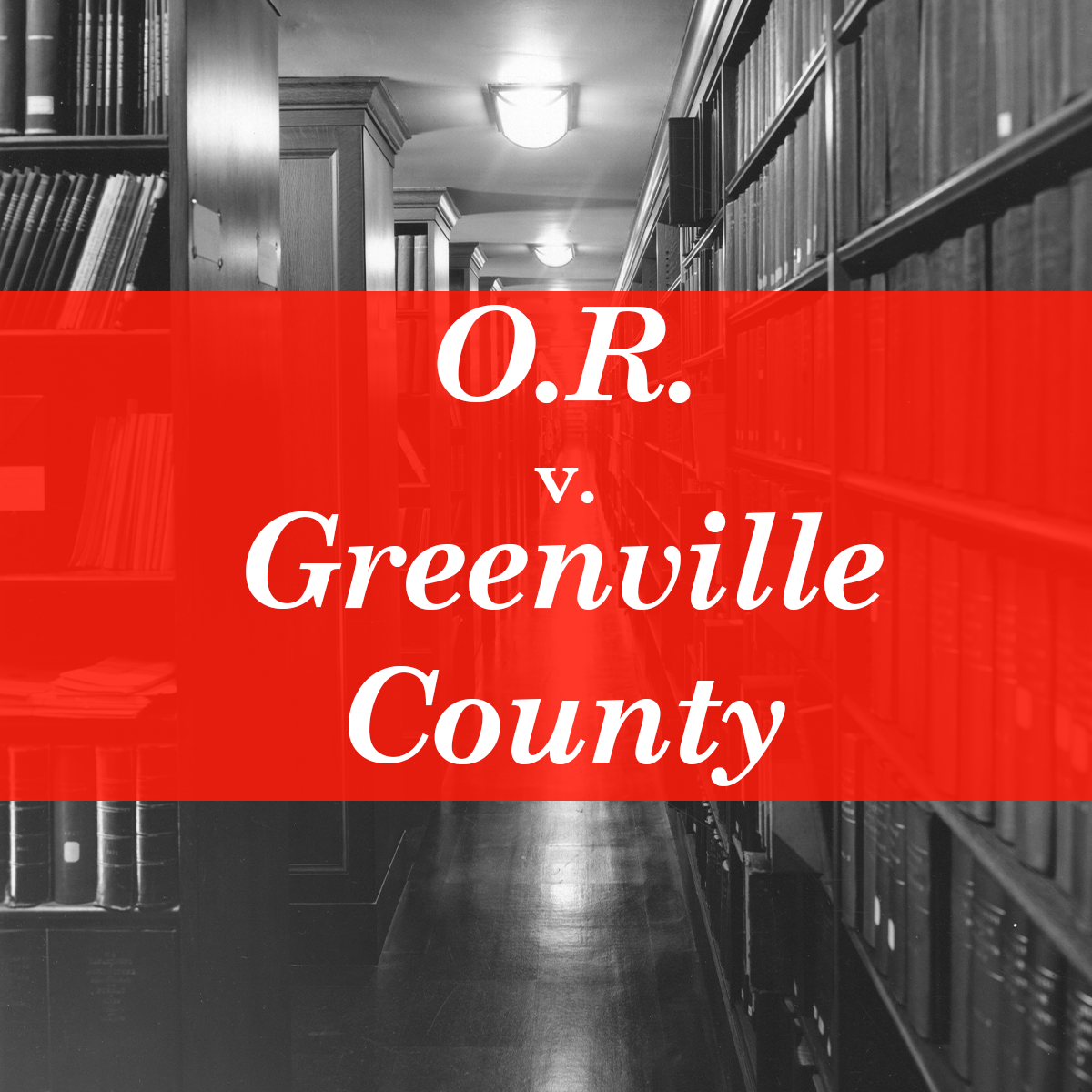 "O.R. v. Greenville County." Text appears on a red banner over a grayscale photo of library stacks.