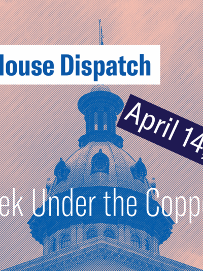 "State House Dispatch: April 14, 2025. This Week Under the Copper Dome." Text appears over a pink-tinted image of the South Carolina State House dome.