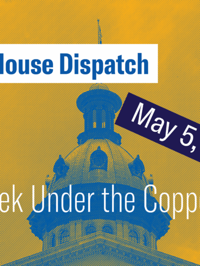 "State House Dispatch: May 5, 2025. This Week Under the Copper Dome." Text appears over a yellow and blue-tinted image of the South Carolina State House dome.