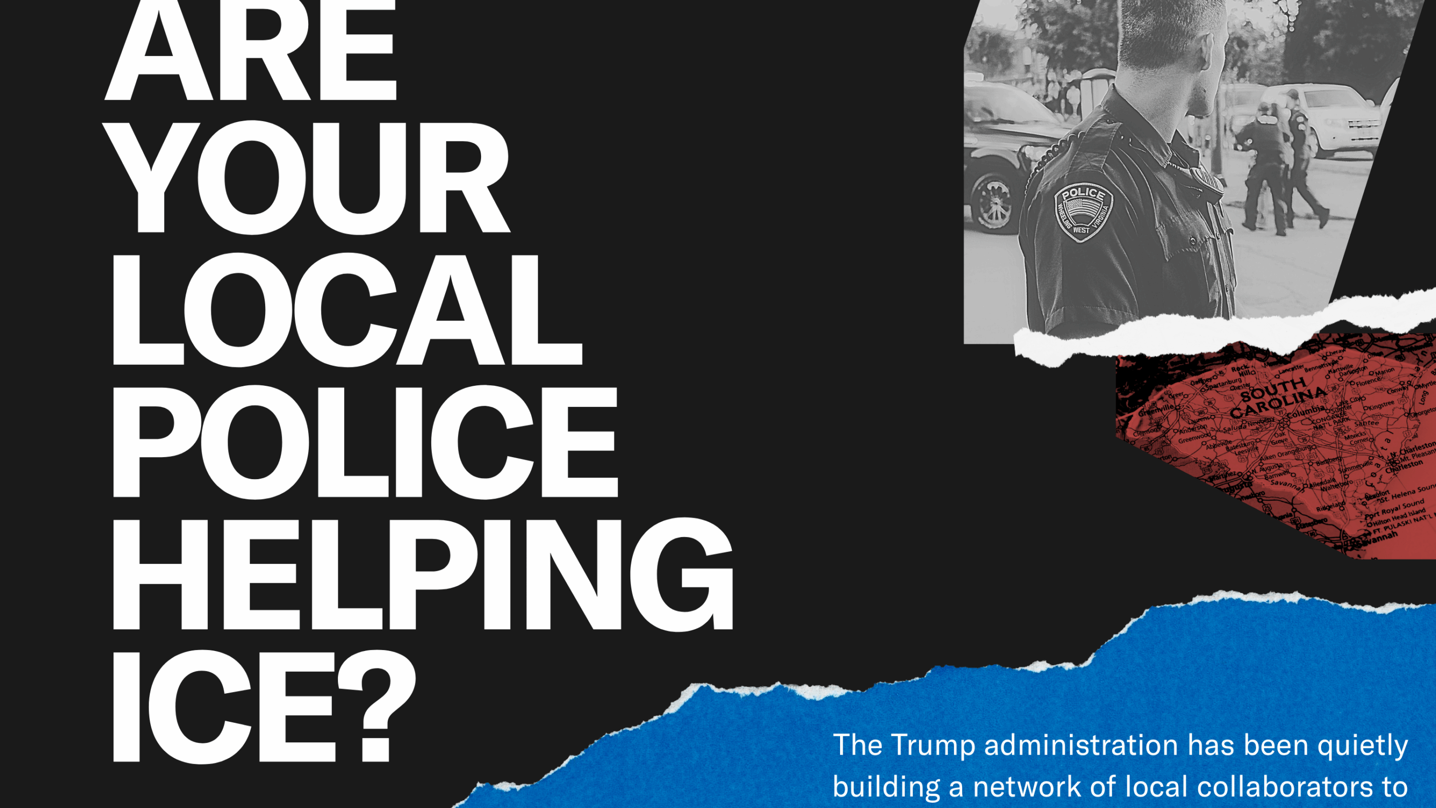 "Are your local police helping ICE? The Trump administration has been quietly building a network of local collaborators to carry out its mass deportation agenda." Collage photo of a police officer facing away from the camera.