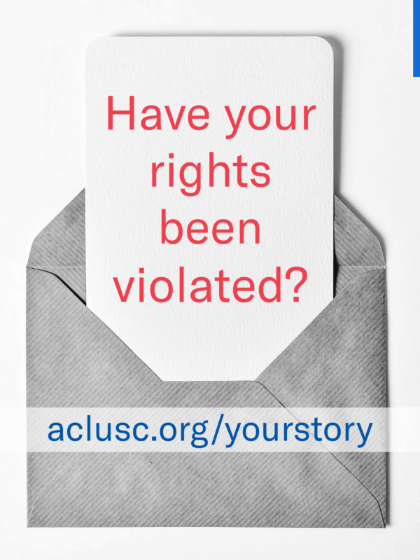 Grayscale photo of a note sticking out of an open envelope containing the words "Have your rights been violated? aclusc.org/yourstory"