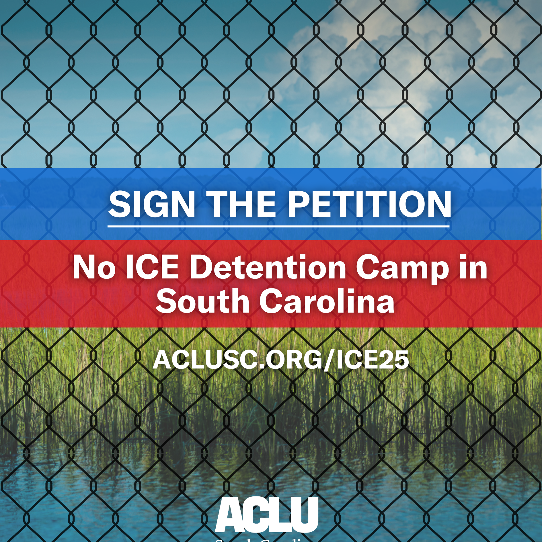 Sign the petition: No ICE Detention Camp in South Carolina. aclusc.org/ice25. Text appears over a chain link fence with grassy wetlands in the background.