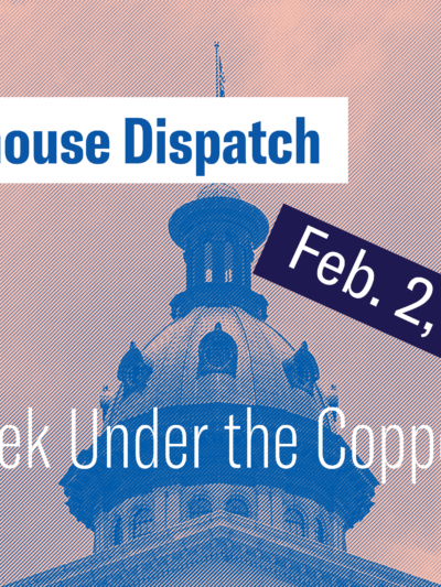 "Statehouse Dispatch: Feb. 2, 2026. This week under the copper dome." Background photo of the South Carolina Statehouse dome in pink and blue tints.