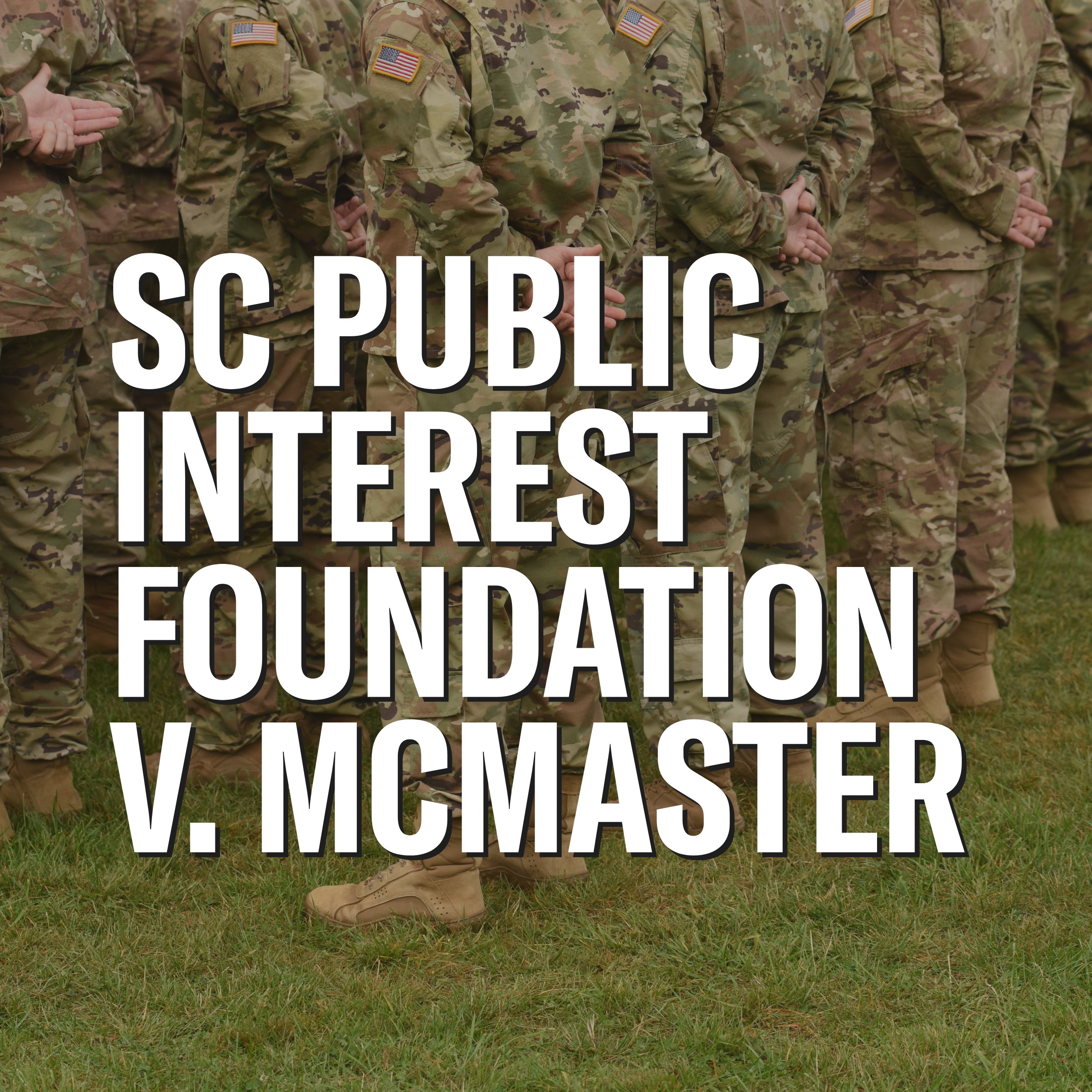 "SC Public Interest Foundation v. McMaster." Background photo of people wearing military fatigues on green grass.