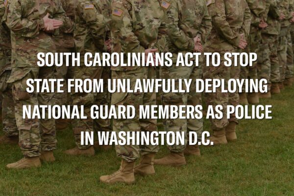 "South Carolinians Act to Stop State from Unlawfully Deploying National Guard Members as Police in Washington D.C." Background image of soldiers standing in camouflage fatigues.