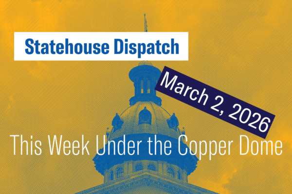 "Statehouse Dispatch: March 2, 2026. This week under the copper dome." Background photo of the South Carolina Statehouse dome tinted dark orange and blue.