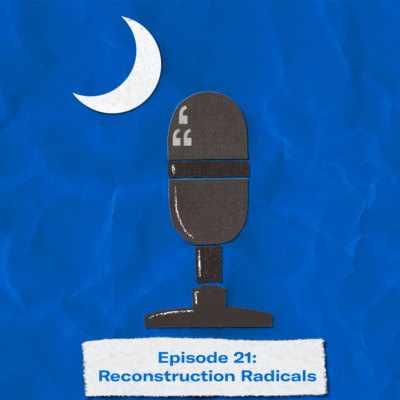 "Episode 21: Reconstruction Radicals" Image of a microphone and crescent moon in the shape of the South Carolina flag.