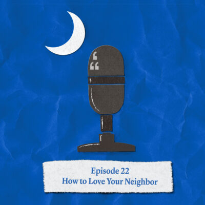 Episode 22 How to Love Your Neighbor