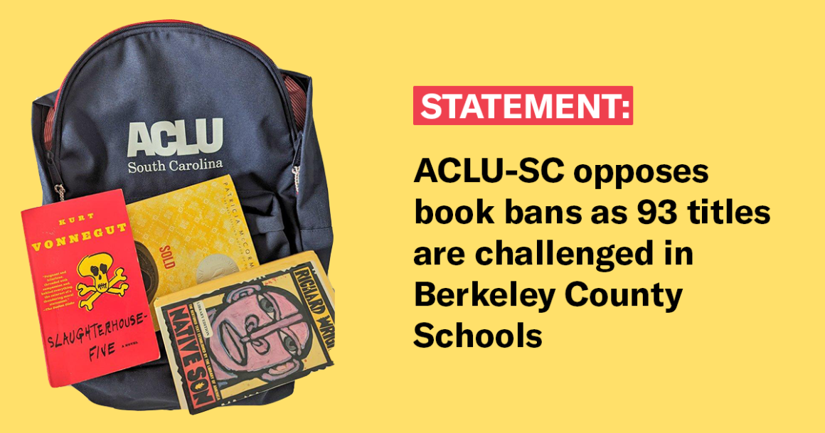 Text reads, "Statement: ACLU-SC opposes book bans as 93 titles are challenged in Berkeley County Schools." An ACLU-SC bookbag appears to the left with the books Slaughterhouse-Five, Native Son, and Sold piled on top of it.