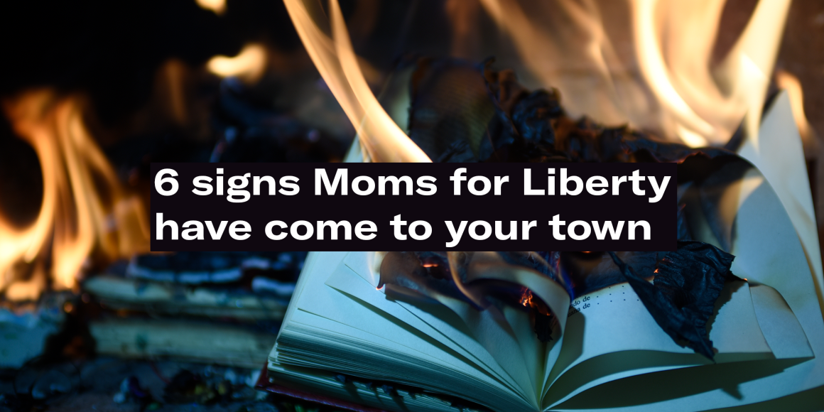The words "6 signs Moms for Liberty have come to your town" superimposed over a photo of a burning book
