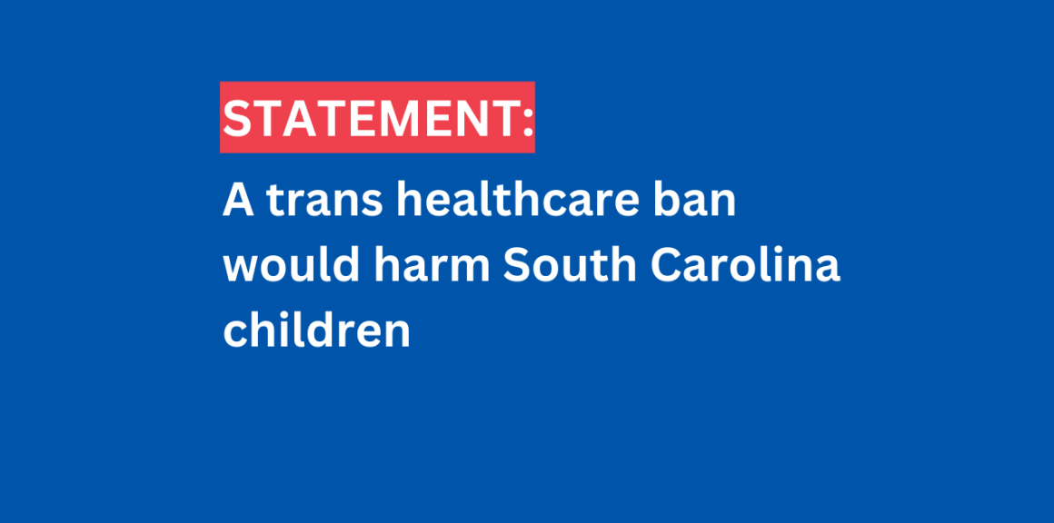 "Statement: A trans healthcare ban would harm South Carolina children"