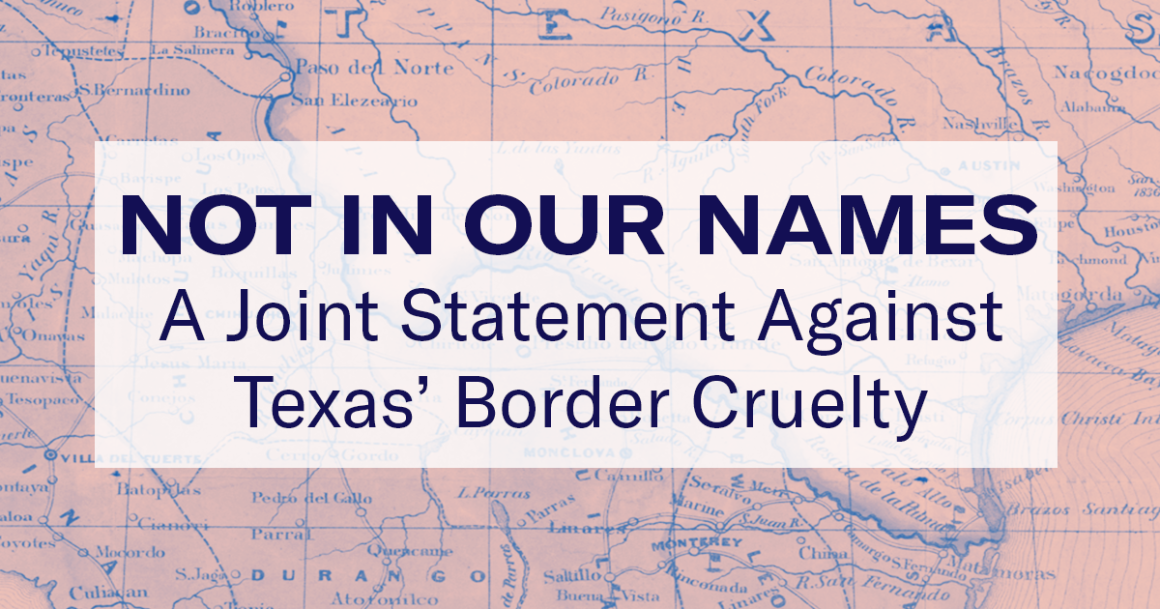 Text reads, "Not in our names: A joint statement against Texas' border cruelty." This is overlaid on a pink and blue historic map of the Texas-Mexico border.