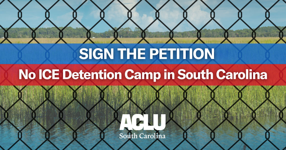 "Sign the Petition: No ICE detention camp in South Carolina." Background is a photo of wetlands behind a chain link fence. ACLU of South Carolina appears at bottom center.