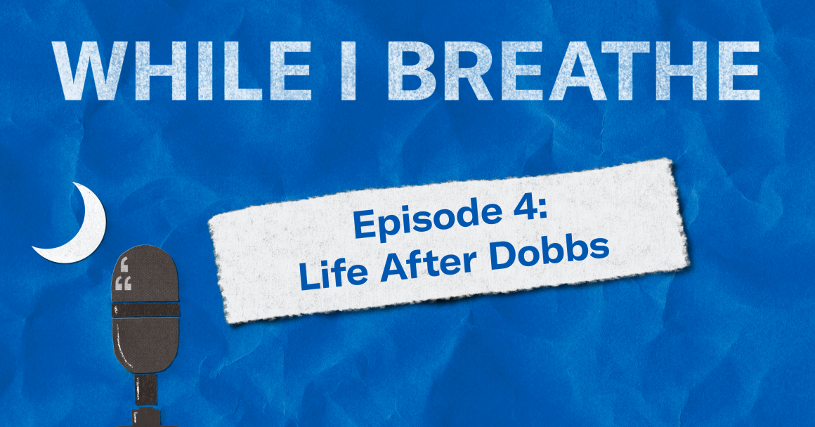 "While I Breathe, Episode 4: Life After Dobbs." Text appears over a crumpled blue paper background with an image of a podcasting microphone and crescent moon in the shape of the South Carolina flag.