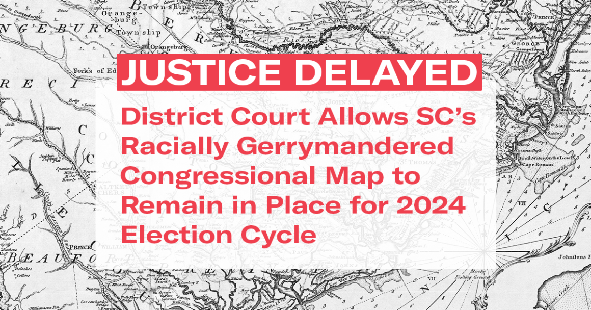 "Justice Delayed: District court allows SC's racially gerrymandered Congressional map to remain in place for 2024 election cycle." Red text appears over a black-and-white historic map of the South Carolina coast.