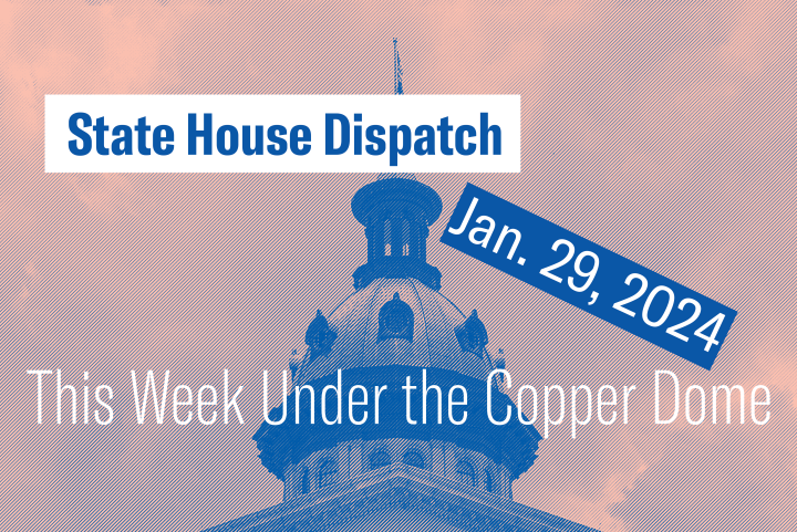 "State House Dispatch: Jan. 29, 2024. This Week Under the Copper Dome." Text appears over a pink and blue image of the State House dome.