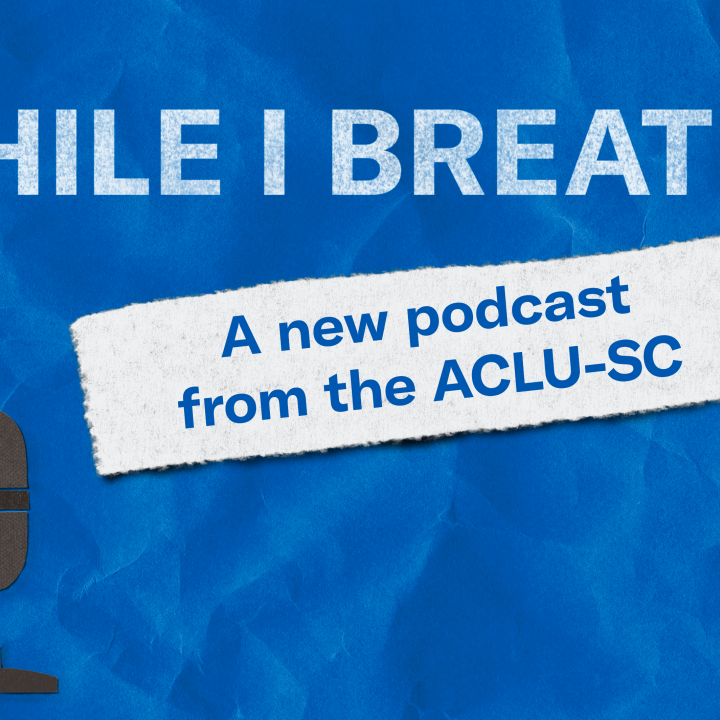 A banner image on blue crumpled paper reads, "While I Breathe: A new podcast from the ACLU-SC." A logo in the shape of the South Carolina flag consists of a podcasting microphone and a crescent moon.