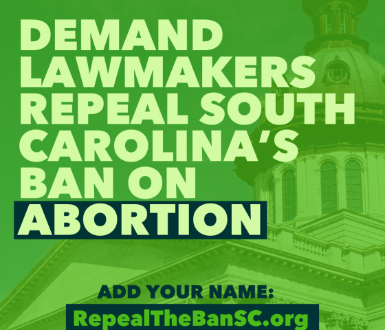 Text reads, "Demand lawmakers repeal South Carolina's ban on abortion. Add your name: RepealTheBanSC.org." Text appears on a green tinted image of the South Carolina State House.